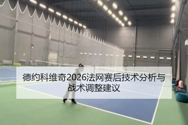 德约科维奇2026法网赛后技术分析与战术调整建议