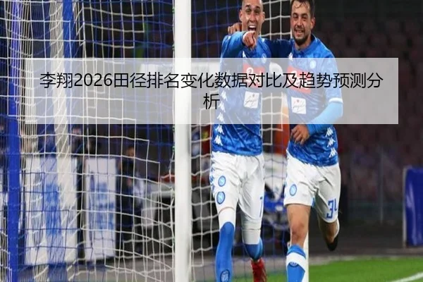 李翔2026田径排名变化数据对比及趋势预测分析