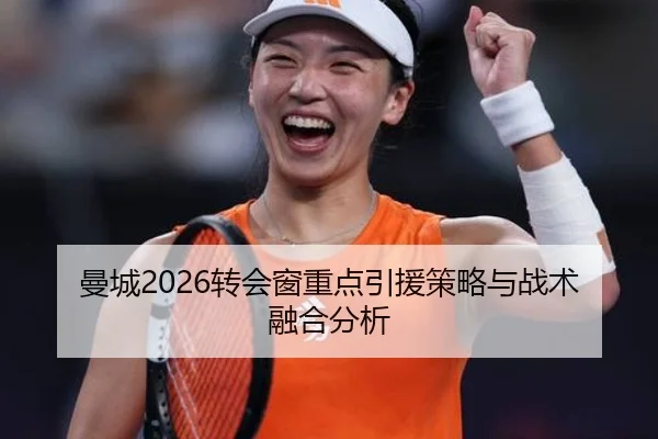 曼城2026转会窗重点引援策略与战术融合分析