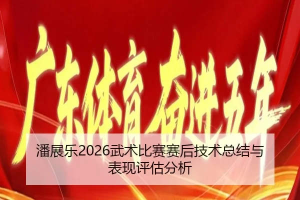 潘展乐2026武术比赛赛后技术总结与表现评估分析