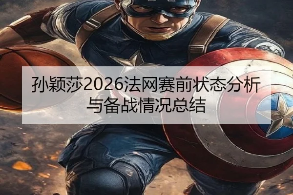 孙颖莎2026法网赛前状态分析与备战情况总结