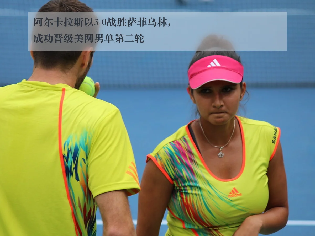 阿尔卡拉斯以3-0战胜萨菲乌林,成功晋级美网男单第二轮